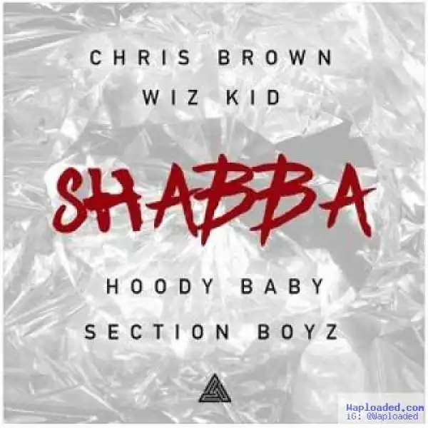 Chris Brown - Shabba (ft. Wizkid, Hoody Baby & Section Boyz)